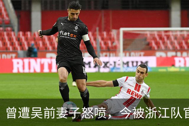曾遭吴前妻子怒喷，今被浙江队官宣留任！吴前在浙江的日子难过了